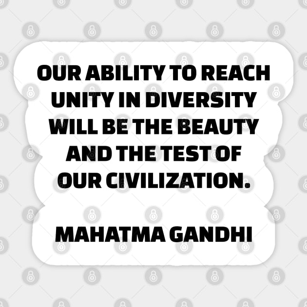 Our ability to reach unity in diversity will be the beauty and the test of our civilization Gandhi Sticker by brightnomad